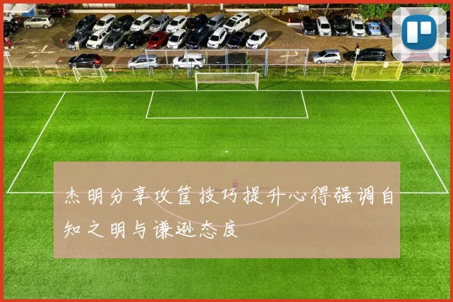 杰明分享攻筐技巧提升心得强调自知之明与谦逊态度